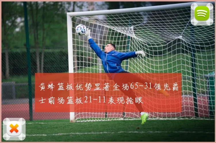 黄蜂篮板优势显著全场65-31领先爵士前场篮板21-11表现抢眼