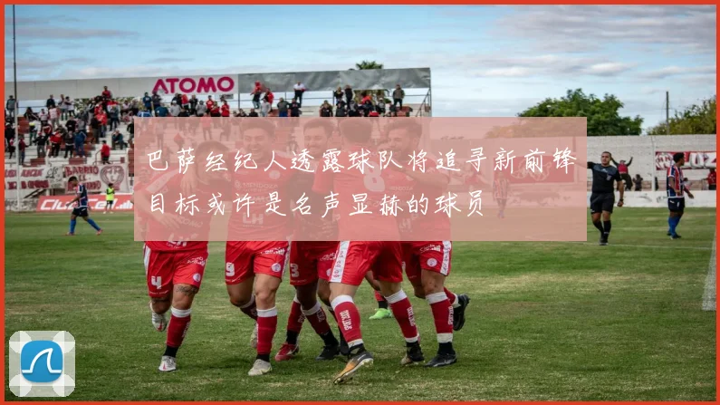 巴萨经纪人透露球队将追寻新前锋目标或许是名声显赫的球员