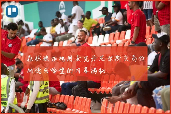森林狼拒绝用麦克丹尼尔斯交易伦纳德或哈登的内幕揭秘